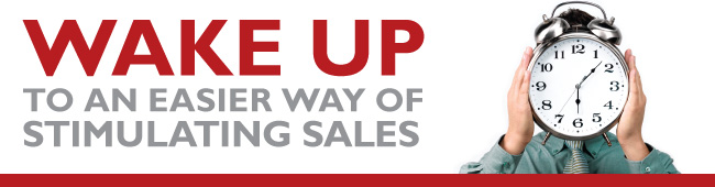 WAKE UP TO AN EASIER WAY OF STIMULATING SALES